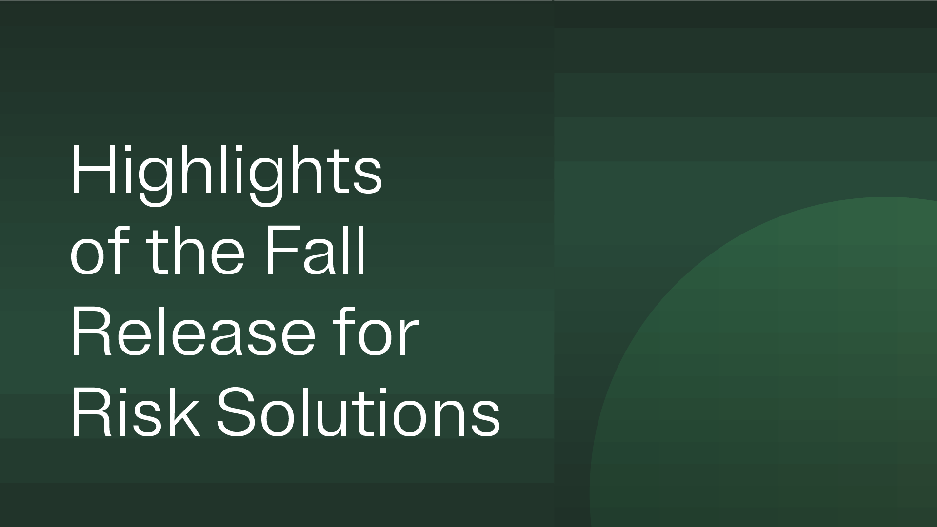 A promotional graphic showcasing highlights of the fall release for risk solutions. The design features a gradient green background with a circular visual element. The text 'Highlights of the Fall Release for Risk Solutions' is prominently displayed in white font.